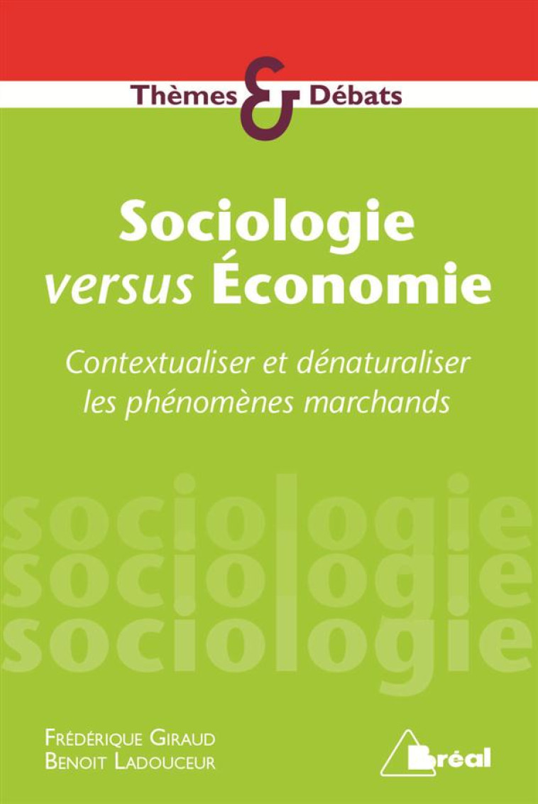 SOCIOLOGIE VERSUS ECONOMIE  -  CONTEXTUALISER ET DENATURALISER LES PHENOMENES MARCHANDS - GIRAUD/LADOUCEUR - Bréal