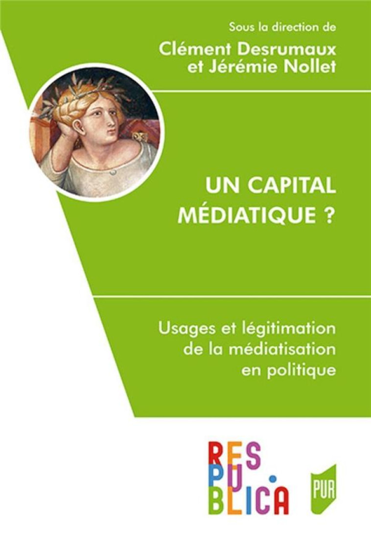 UN CAPITAL MEDIATIQUE ? USAGES ET LEGITIMATION DE LA MEDIATISATION EN POLITIQUE - DESRUMAUX/NOLLET - PU RENNES