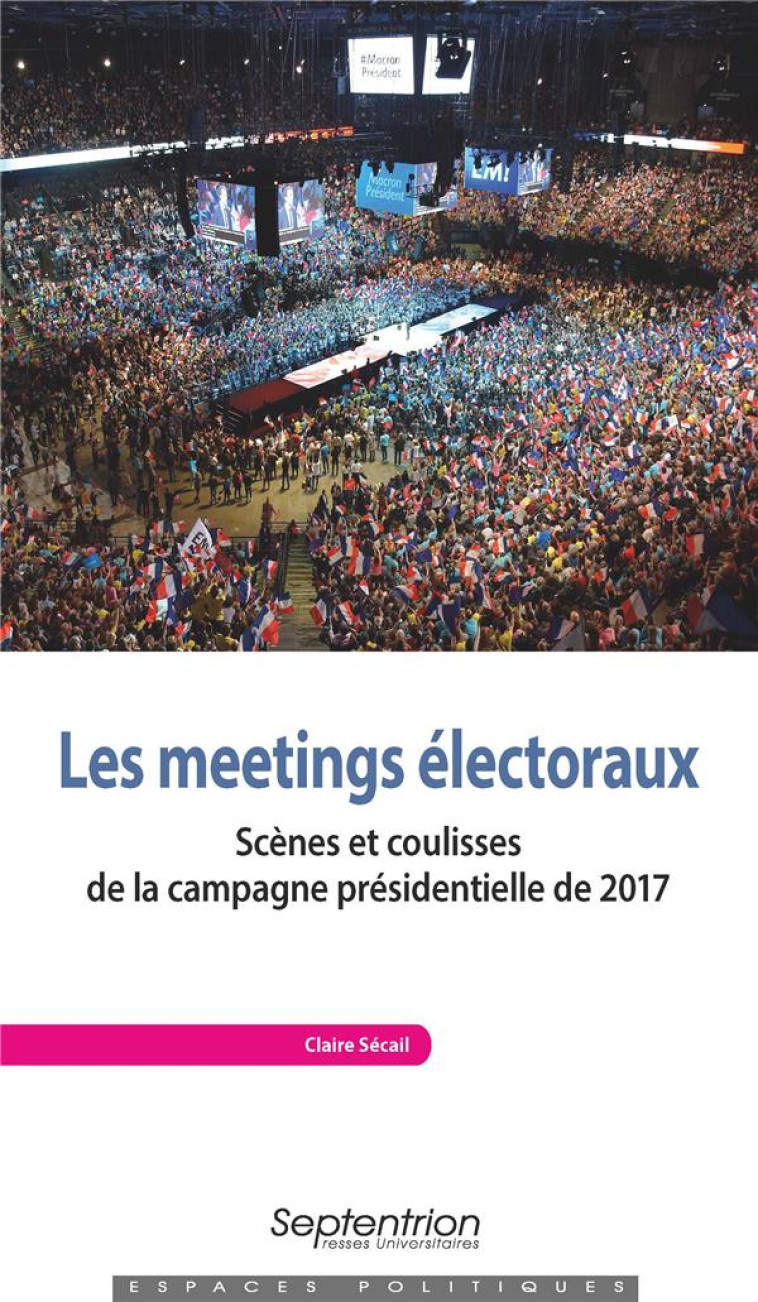 LES MEETINGS ELECTORAUX  -  SCENES ET COULISSES DE LA CAMPAGNE PRESIDENTIELLE DE 2017 - SECAIL CLAIRE - PU SEPTENTRION