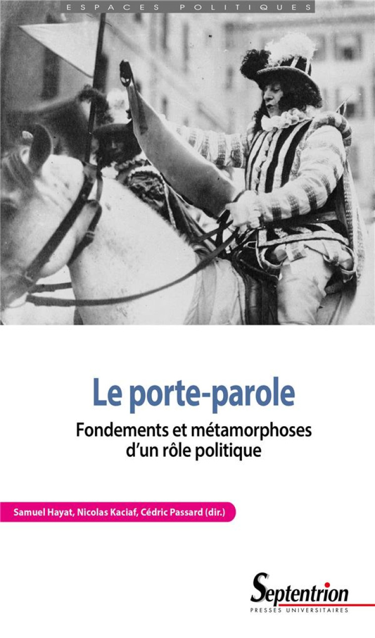 LE PORTE-PAROLE : FONDEMENTS ET METAMORPHOSES D'UN ROLE POLITIQUE - HAYAT/KACIAF/PASSARD - PU SEPTENTRION