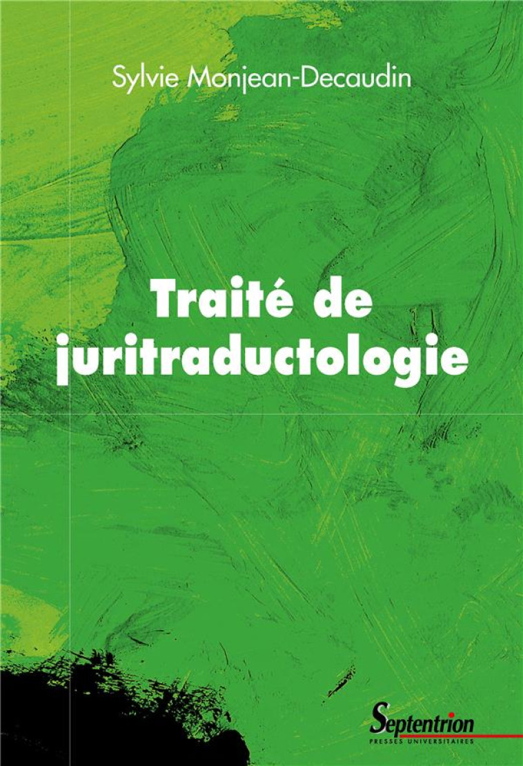 TRAITE DE JURITRADUCTOLOGIE : EPISTEMOLOGIE ET METHODOLOGIE DE LA TRADUCTION JURIDIQUE - MONJEAN-DECAUDIN - PU SEPTENTRION