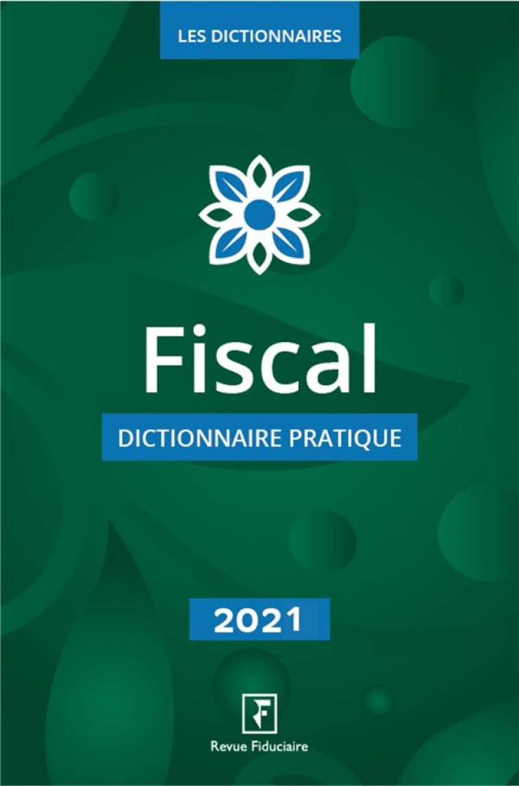 FISCAL : DICTIONNAIRE PRATIQUE (EDITION 2021) - REVUE FIDUCIAIRE - FIDUCIAIRE