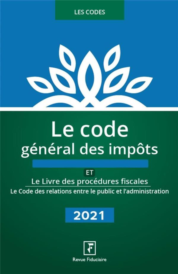 LE CODE GENERAL DES IMPOTS ET LE LIVRE DES PROCEDURES FISCALES  -  LE CODE DES RELATIONS ENTRE LE PUBLIC ET L'ADMINISTRATION (EDITION 2021) - COLLECTIF REVUE FIDU - FIDUCIAIRE