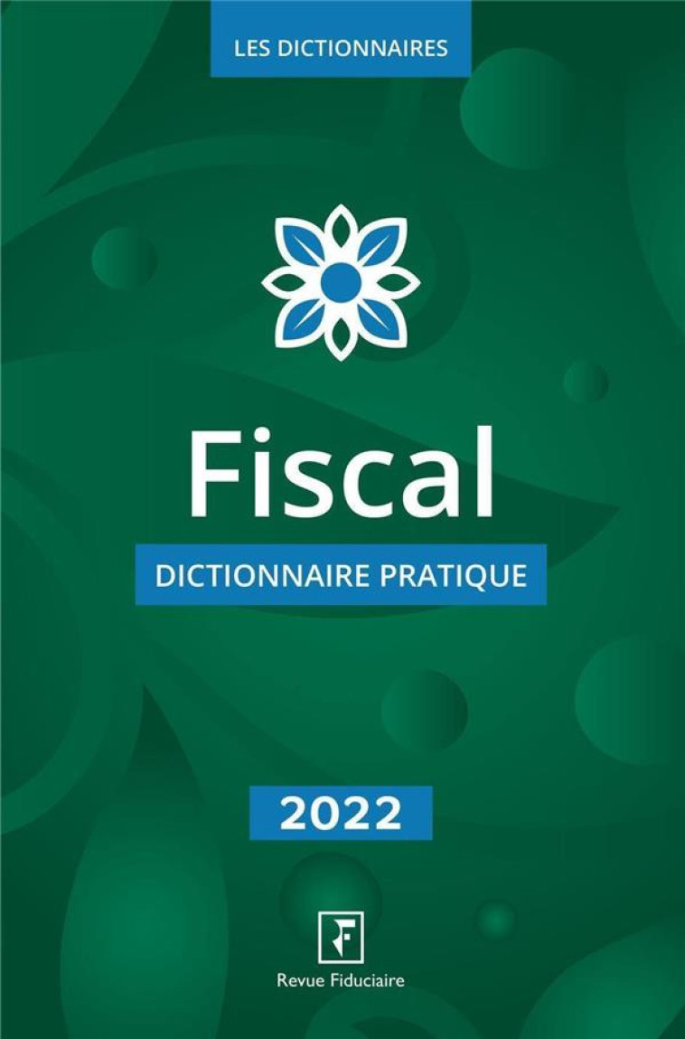 FISCAL : DICTIONNAIRE PRATIQUE (EDITION 2022) - COLLECTIF REVUE FIDU - FIDUCIAIRE