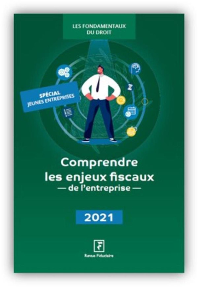 COMPRENDRE LES ENJEUX FISCAUX DE L'ENTREPRISE (EDITION 2021) - REVUE FIDUCIAIRE - FIDUCIAIRE