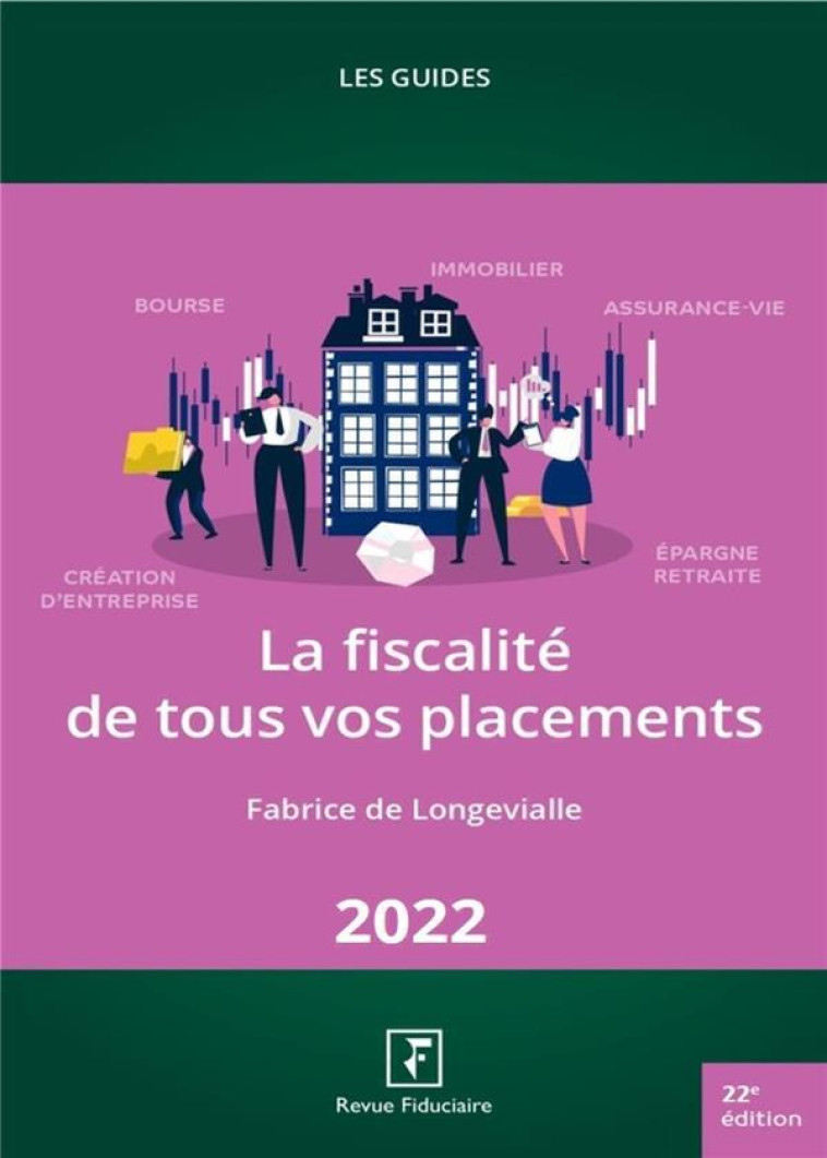 LES GUIDES RF : LA FISCALITE DE TOUS VOS PLACEMENTS (EDITION 2022) - LONGEVIALLE (DE) F. - FIDUCIAIRE