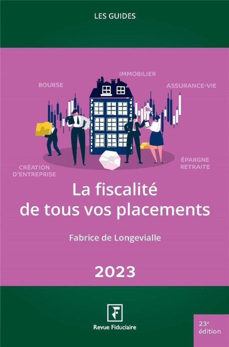 LES GUIDES RF : LA FISCALITE DE TOUS VOS PLACEMENTS (EDITION 2023) - DE LONGEVIALLE F. - FIDUCIAIRE