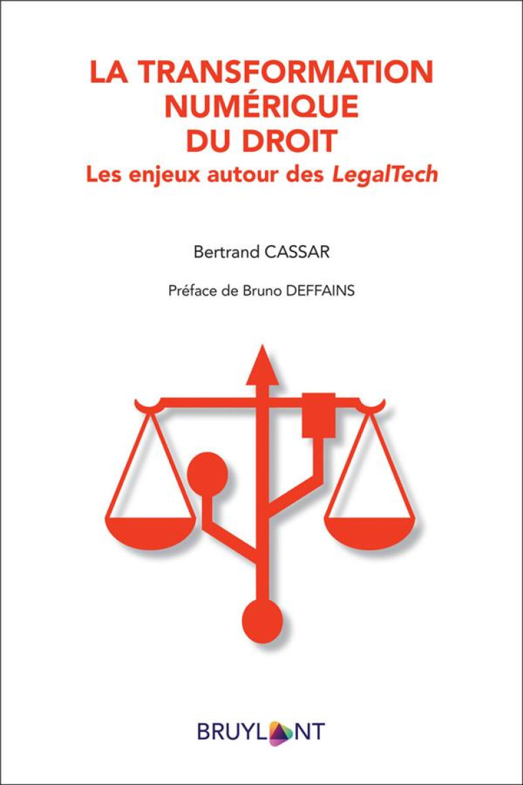 LA TRANSFORMATION NUMERIQUE DU DROIT : LES ENJEUX AUTOUR DES LEGAL TECH - CASSAR/DEFFAINS - BRUYLANT