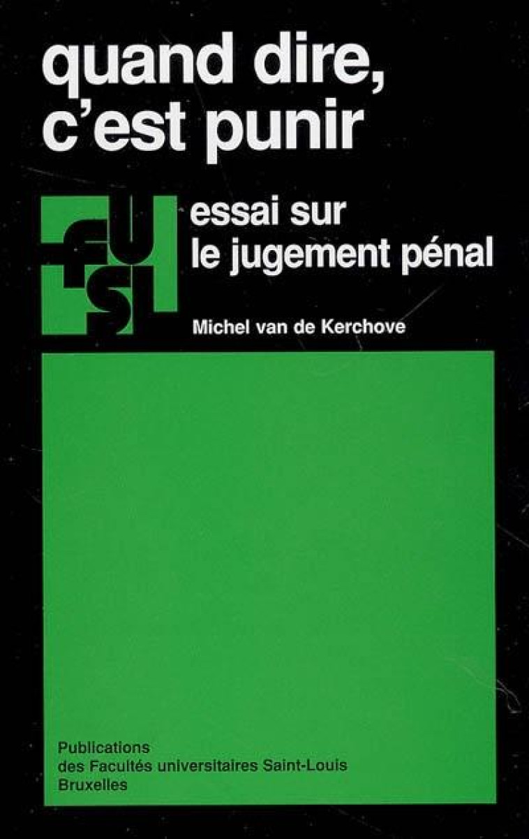 QUAND DIRE, C'EST PUNIR : ESSAI SUR LE JUGEMENT PENAL - VAN DE KERCHOVE MICH - FUSL