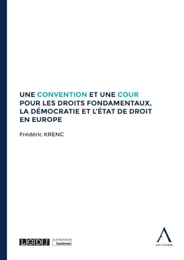 UNE CONVENTION ET UNE COUR POUR LES DROITS FONDAMENTAUX, LA DEMOCRATIE ET L'ETAT DE DROIT EN EUROPE - KRENC FREDERIC - LGDJ