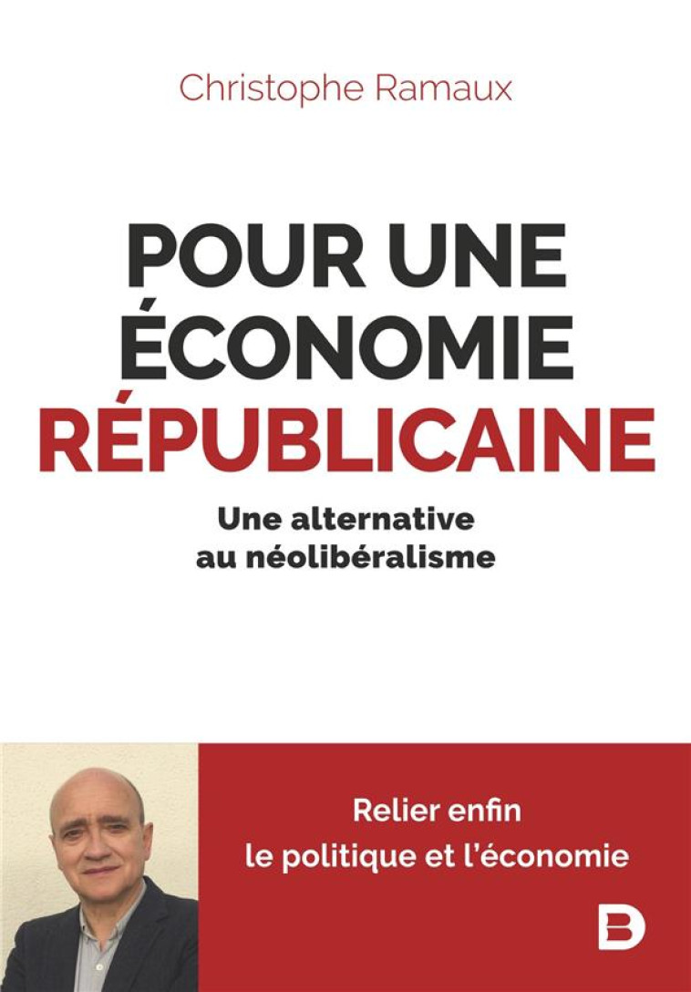 POUR UNE ECONOMIE REPUBLICAINE : UNE ALTERNATIVE AU NEOLIBERALISME - RAMAUX CHRISTOPHE - DE BOECK SUP