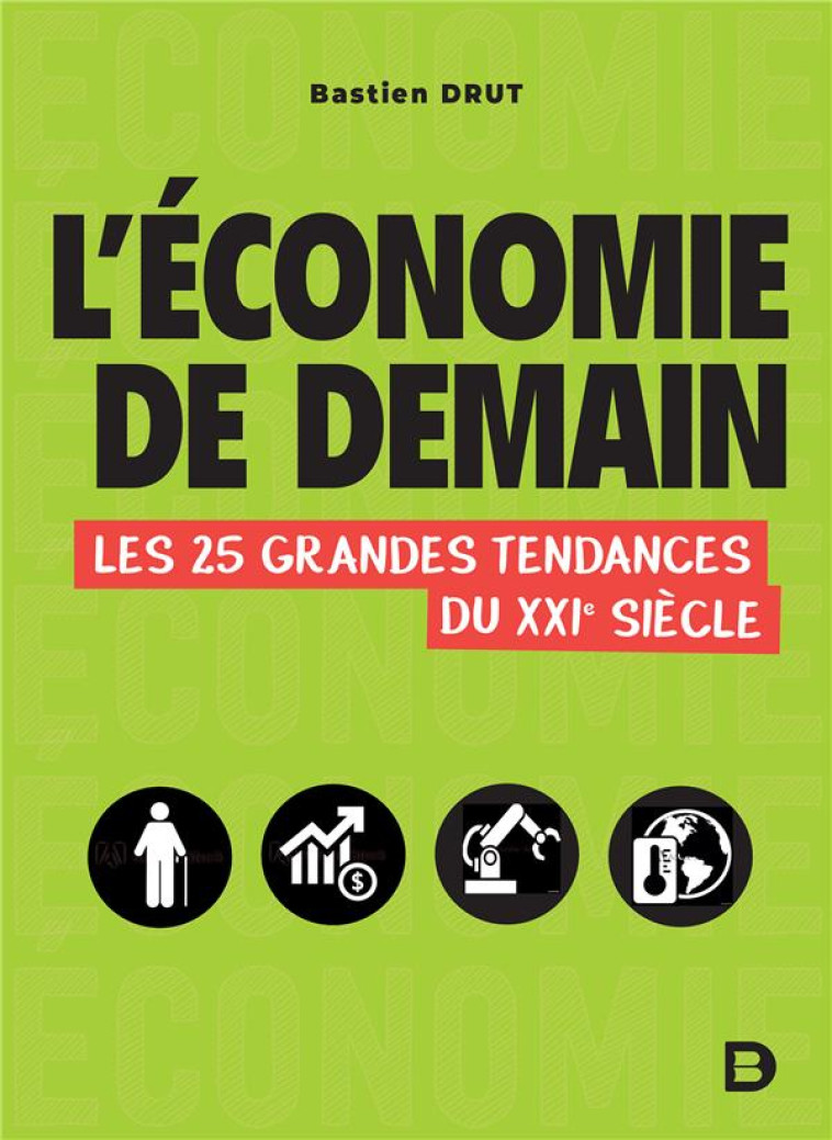 L'ECONOMIE DE DEMAIN  -  LES 25 GRANDES TENDANCES DU XXIE SIECLE - DRUT/PAYRAUDEAU - DE BOECK SUP