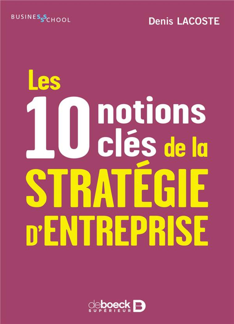 LES 10 NOTIONS CLES DE LA STRATEGIE D'ENTREPRISE - LACOSTE DENIS - DE BOECK SUP