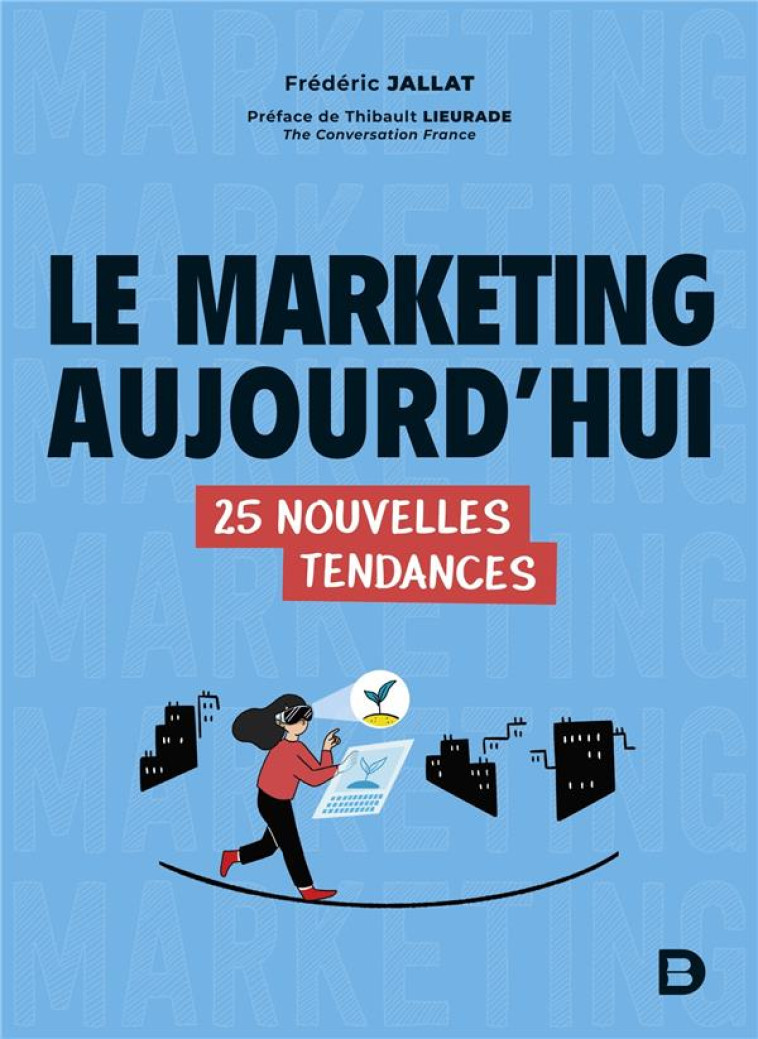 LE MARKETING AUJOURD HUI : 25 NOUVELLES TENDANCES - JALLAT/LIEURADE - DE BOECK SUP