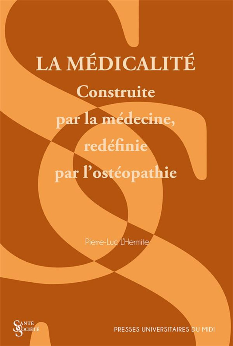 LA MEDICALITE : CONSTRUITE PAR LA MEDECINE, REDEFINIE PAR L'OSTEOPATHIE - L-HERMITE PIERRE-LUC - PU MIRAIL TOULO