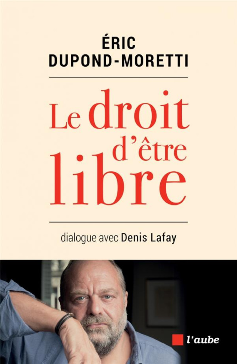 LE DROIT D'ETRE LIBRE  -  DIALOGUE AVEC DENIS LAFAY - DUPOND-MORETTI/LAFAY - AUBE NOUVELLE