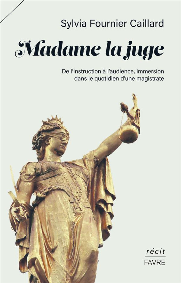 MADAME LA JUGE : DE L'INSTRUCTION A L'AUDIENCE, IMMERSION DANS LE QUOTIDIEN D'UNE MAGISTRATE - FOURNIER CAILLARD S. - FAVRE