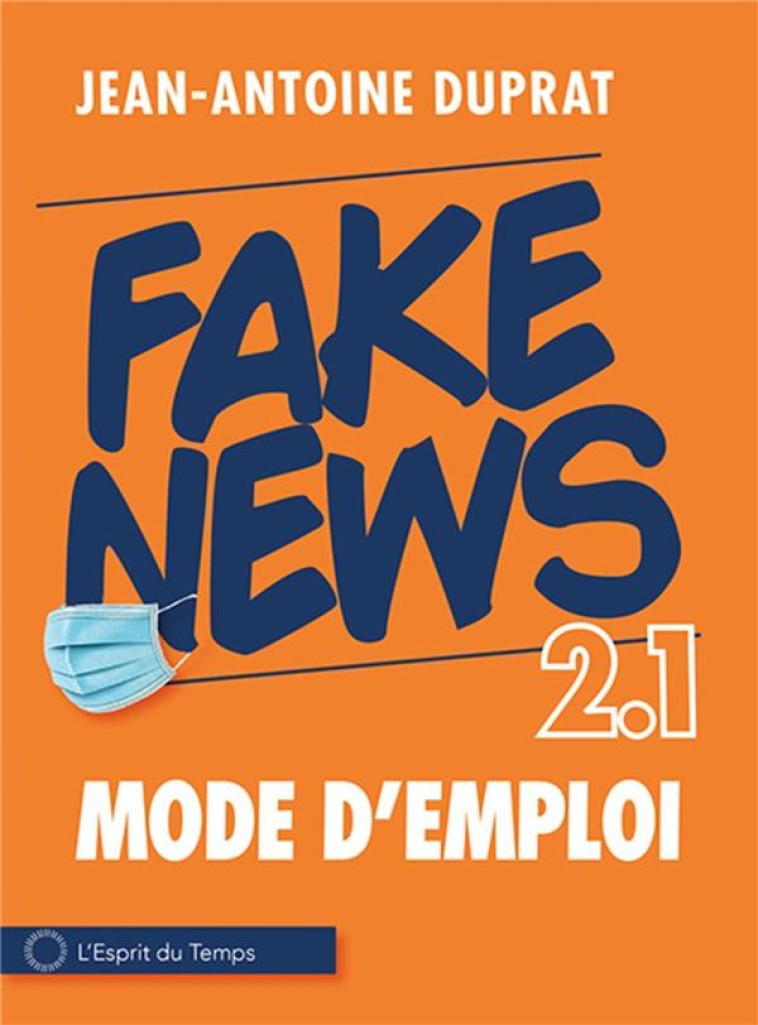 FAKE NEWS : 2.1 MODE D'EMPLOI - DUPRAT JEAN-ANTOINE - ESPRIT DU TEMPS