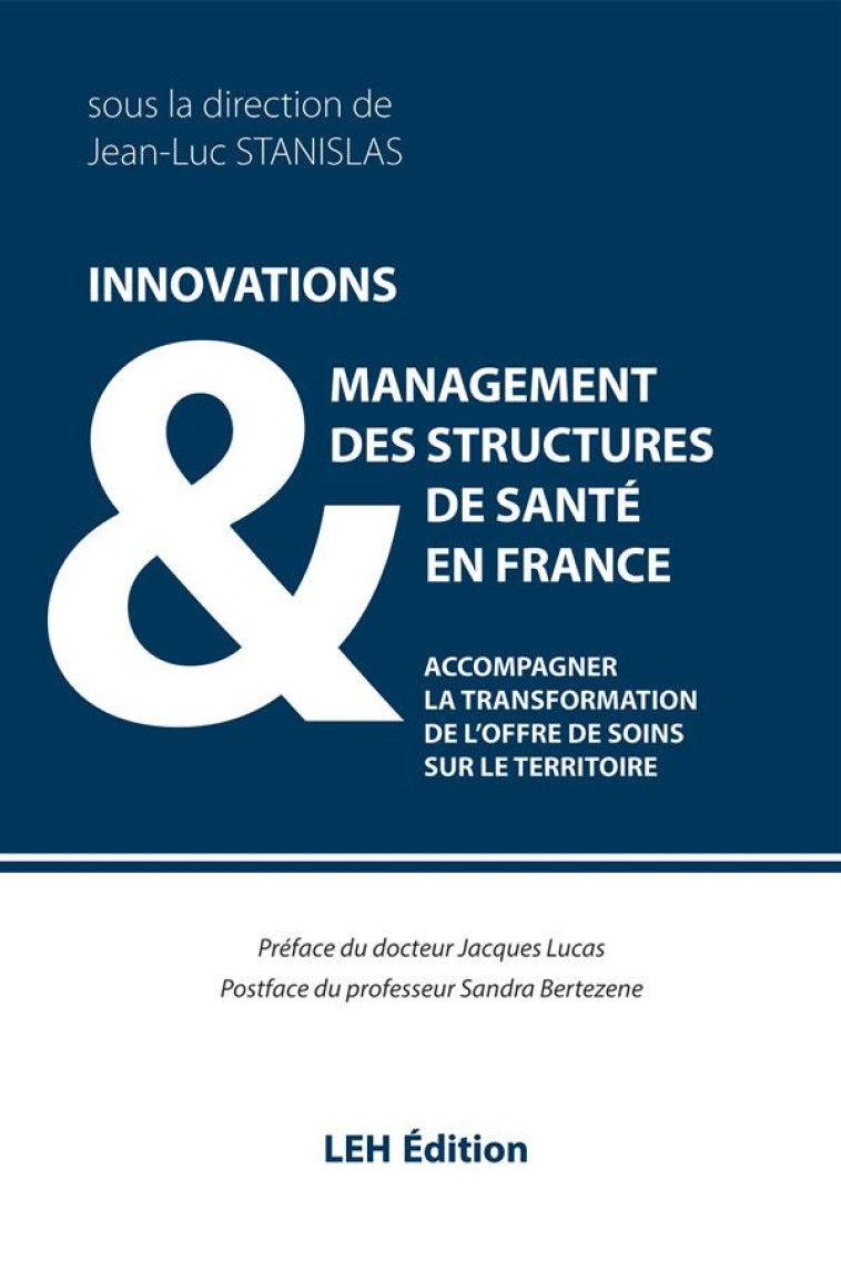 INNOVATIONS #038; MANAGEMENT DES STRUCTURES DE SANTE EN FRANCE - ACCOMPAGNER LA TRANSFORMATION DE L'OFFR - STANISLAS JEAN-LUC - LEH