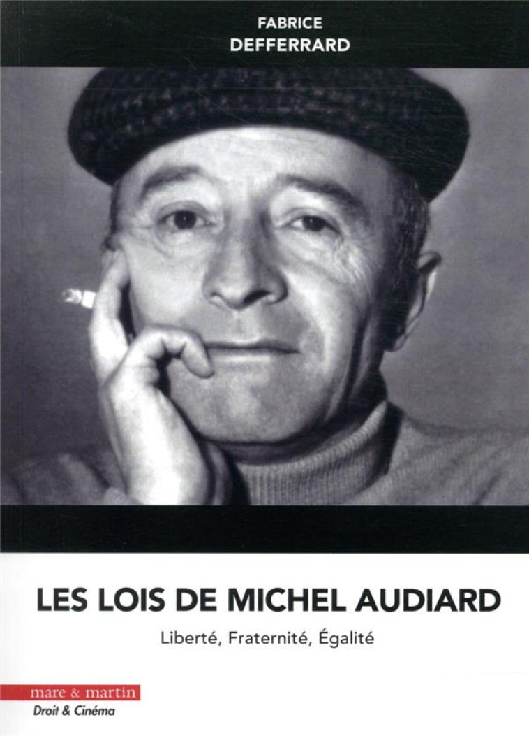 LES LOIS DE MICHEL AUDIARD : LIBERTE, FRATERNITE, EGALITE - DEFFERRARD FABRICE - MARE MARTIN