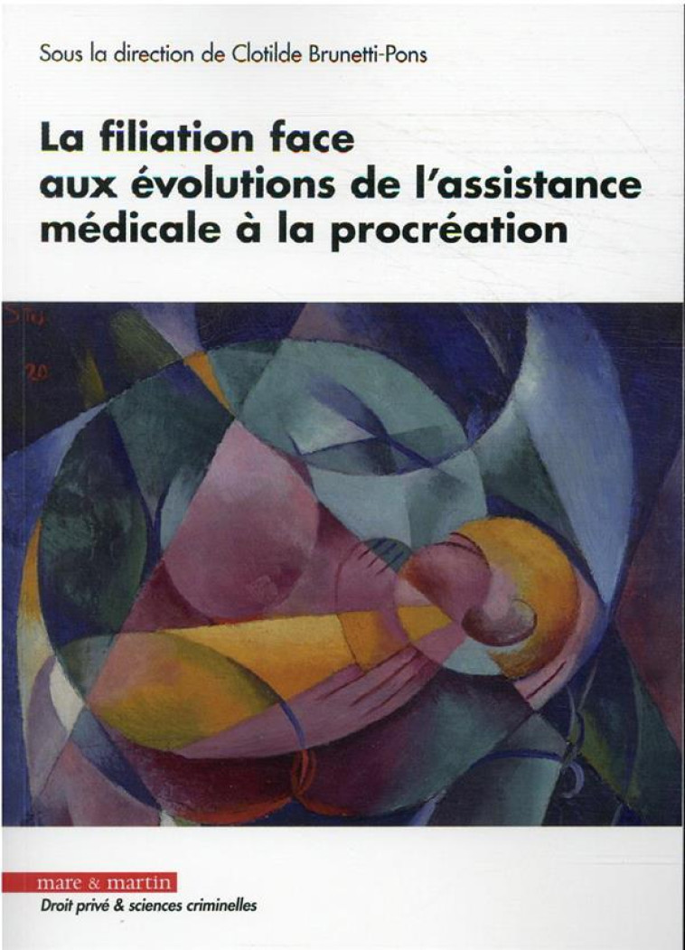 LA FILIATION FACE AUX EVOLUTIONS DE L'ASSISTANCE MEDICALE A LA PROCREATION - BRUNETTI-PONS C. - MARE MARTIN