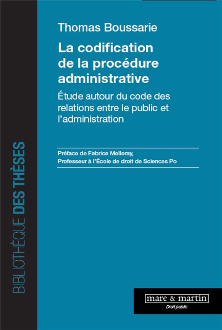 LA CODIFICATION DE LA PROCEDURE ADMINISTRATIVE : ETUDE AUTOUR DU CODE DES RELATIONS ENTRE LE PUBLIC - BOUSSARIE THOMAS - MARE MARTIN