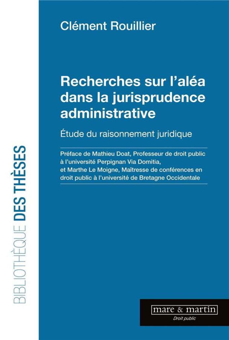 RECHERCHES SUR L'ALEA DANS LA JURISPRUDENCE ADMINISTRATIVE : ETUDE DU RAISONNEMENT JURIDIQUE - ROUILLIER/LE MOIGNE - MARE MARTIN