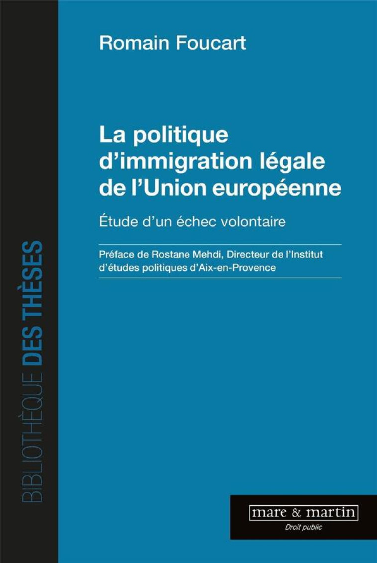 LA POLITIQUE D'IMMIGRATION LEGALE DE L'UNION EUROPEENNE : ETUDE D'UN ECHEC VOLONTAIRE - FOUCART/MEHDI - MARE MARTIN