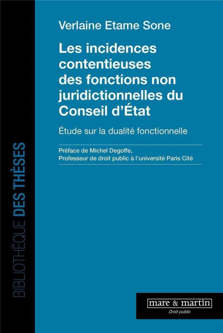 LES INCIDENCES CONTENTIEUSES DES FONCTIONS NON JURIDICTIONNELLES DU CONSEIL D'ETAT : ETUDE SUR LA DUALITE FONCTIONNELLE - ETAME SONE/DEGOFFE - MARE MARTIN