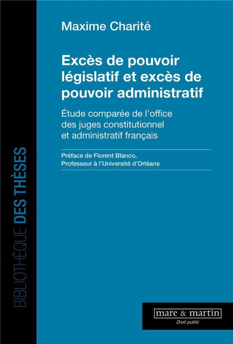 EXCES DE POUVOIR LEGISLATIF ET EXCES DE POUVOIR ADMINISTRATIF : ÉTUDE COMPAREE DE L'OFFICE DES JUGES CONSTITUTIONNEL ET ADMINISTRATIF FRANCAIS - CHARITE MAXIME - MARE MARTIN