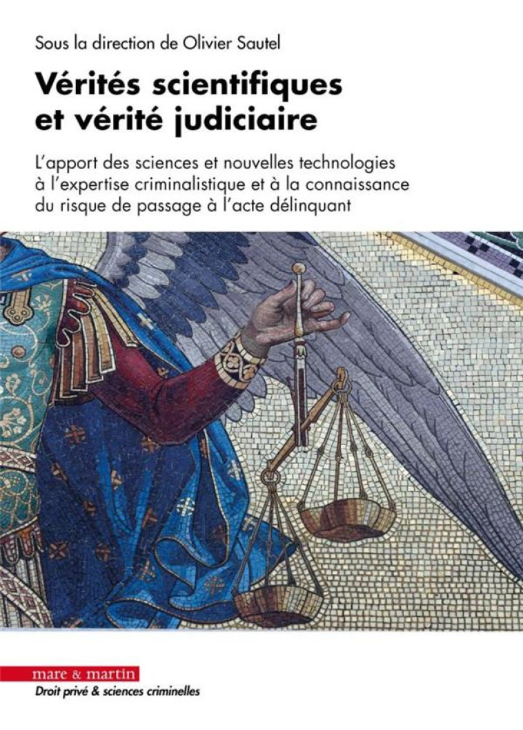 VERITES SCIENTIFIQUES ET VERITE JUDICIAIRE : L'APPORT DES SCIENCES ET NOUVELLES TECHNOLOGIES A L'EXPERTISE CRIMINALISTIQUE ET A LA CONNAISSANCE DU RISQUE DE PASSAGE A L'ACTE DELINQUANT - SAUTEL OLIVIER - MARE MARTIN