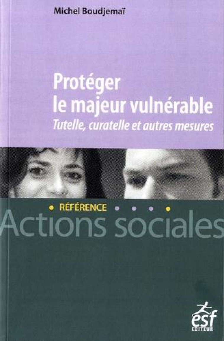 PROTEGER LE MAJEUR VULNERABLE : TUTELLE, CURATELLE ET AUTRES MESURES - BOUDJEMAI MICHEL - ESF LEGISLATIVE