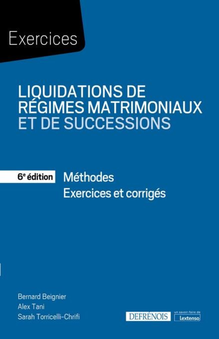 LIQUIDATIONS DE REGIMES MATRIMONIAUX ET DE SUCCESSIONS : METHODES  -  EXERCICES CORRIGES (6E EDITION) - BEIGNIER/TANI - DEFRENOIS