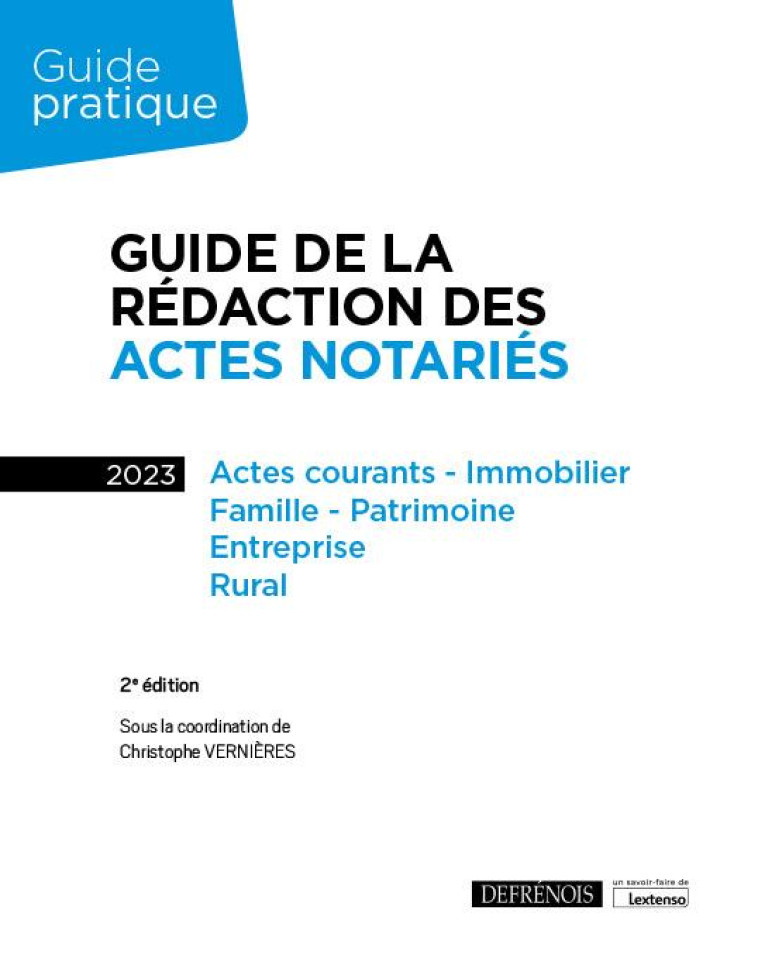 GUIDE DE LA REDACTION DES ACTES NOTARIES : ACTES COURANTS, IMMOBILIER, FAMILLE, PATRIMOINE, ENTREPRISE, RURAL (EDITION 2023) - VERNIERES CHRISTOPHE - DEFRENOIS