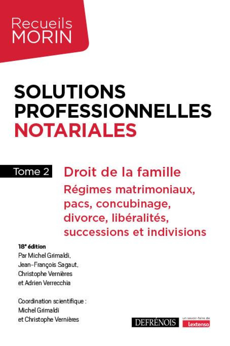 SOLUTIONS PROFESSIONNELLES NOTARIALES : DROIT DE LA FAMILLE  -  REGIMES MATRIMONIAUX, PACS, CONCUBINAGE, DIVORCE, LIBERALITES, SUCCESSIONS ET INDIVISIONS (18E EDITION) - GRIMALDI/SAGAUT - DEFRENOIS