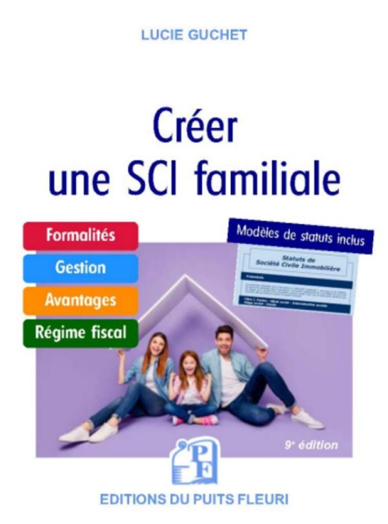 CREER UNE SCI FAMILIALE  -  FORMALITES, GESTION, AVANTAGES, REGIME FISCAL, MODELE DE STATUTS - GUCHET LUCIE - PUITS FLEURI