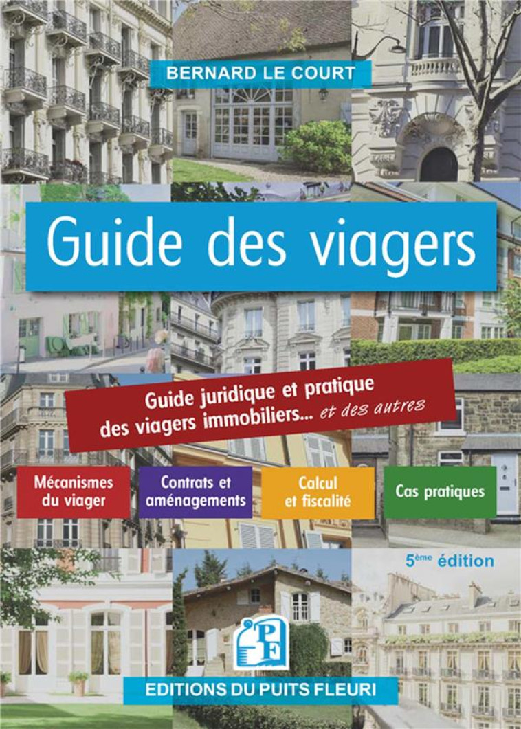 GUIDE DES VIAGERS : GUIDE PRATIQUE DES VIAGERS IMMOBILIERS... ET DES AUTRES - LE COURT BERNARD - PUITS FLEURI