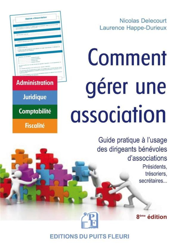 COMMENT GERER UNE ASSOCIATION : GUIDE PRATIQUE A L'USAGE DES DIRIGEANTS BENEVOLES D'ASSOCIATIONS : PRESIDENTS, TRESORIERS, SECRETAIRES... (8E EDITION) - DELECOURT - PUITS FLEURI