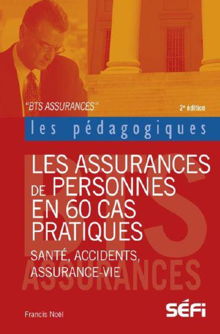 LES ASSURANCES DE PERSONNES EN 60 CAS PRATIQUES  -  SANTE, ACCIDENTS, ASSURANCE-VIE (2E EDITION) - NOEL FRANCIS - SEFI