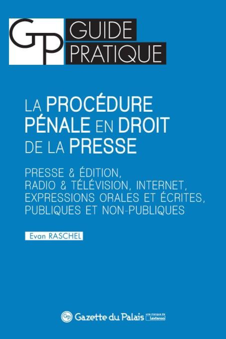 LA PROCEDURE PENALE EN DROIT DE LA PRESSE  -  PRESSE ET EDITION, RADIO ET TELEVISION, INTERNET, EXPRESSIONS ORALES ET ECRITES, PUBLIQUES ET NON-PUBLIQUES - RASCHEL EVAN - GAZETTE PALAIS