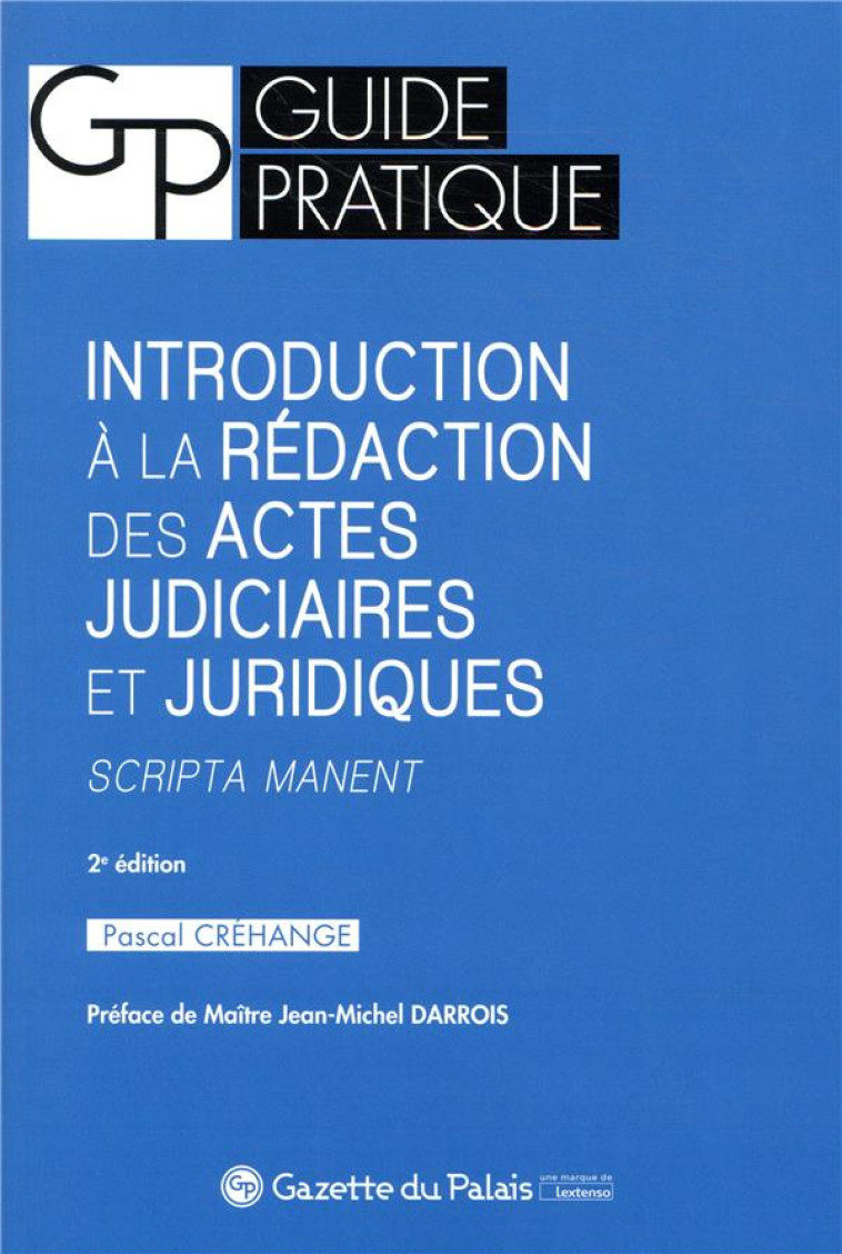 INTRODUCTION A LA REDACTION DES ACTES JUDICIAIRES ET JURIDIQUES  -  SCRIPTA MANET (2E EDITION) - CREHANGE PASCAL - GAZETTE PALAIS