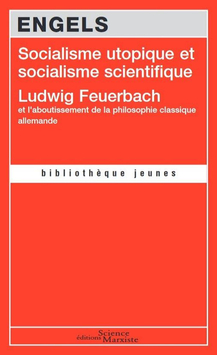 SOCIALISME UTOPIQUE ET SOCIALISME SCIENTIFIQUE  -  LUDWIG FEUERBACH ET L'ABOUTISSEMENT DE LA PHILOSOPHIE CLASSIQUE ALLEMANDE - ENGELS FRIEDRICH - Science marxiste