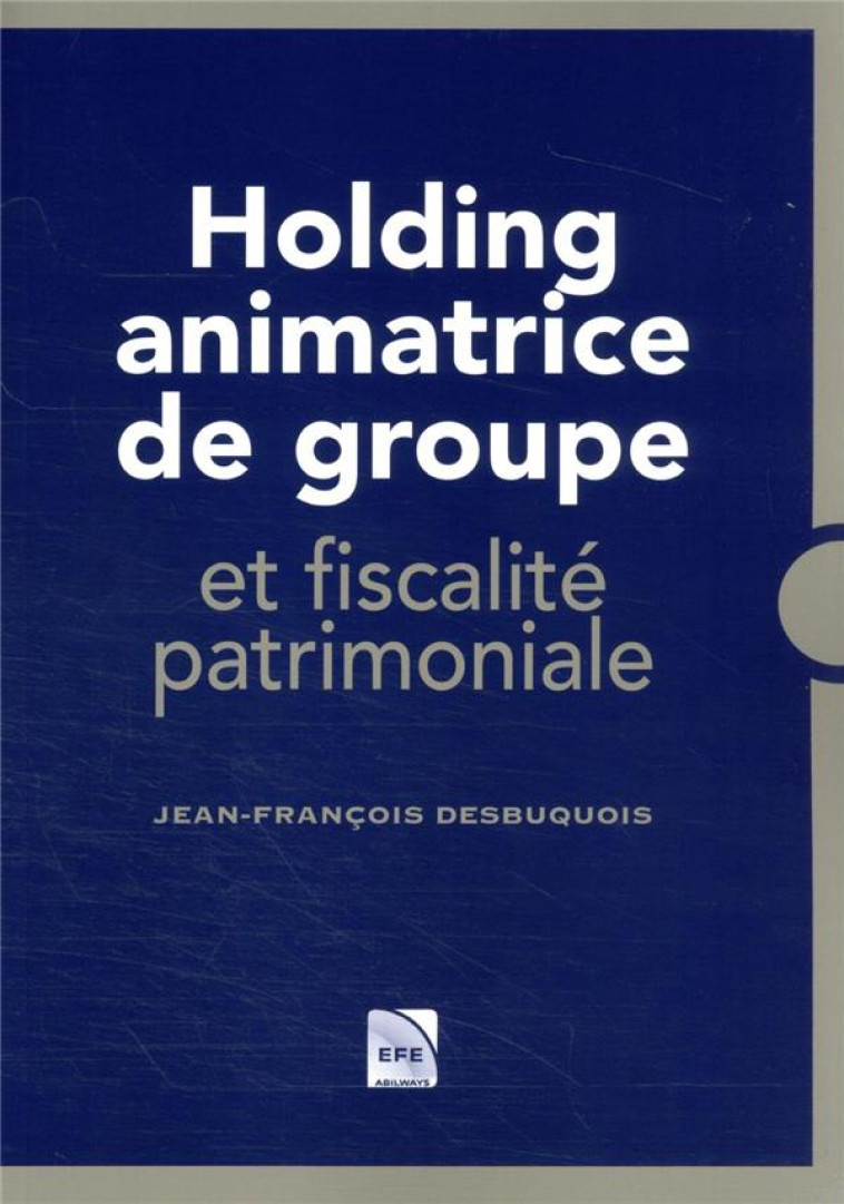 HOLDING ANIMATRICE DE GROUPE ET FISCALITE PATRIMONIALE - DESBUQUOIS J-F. - EFE