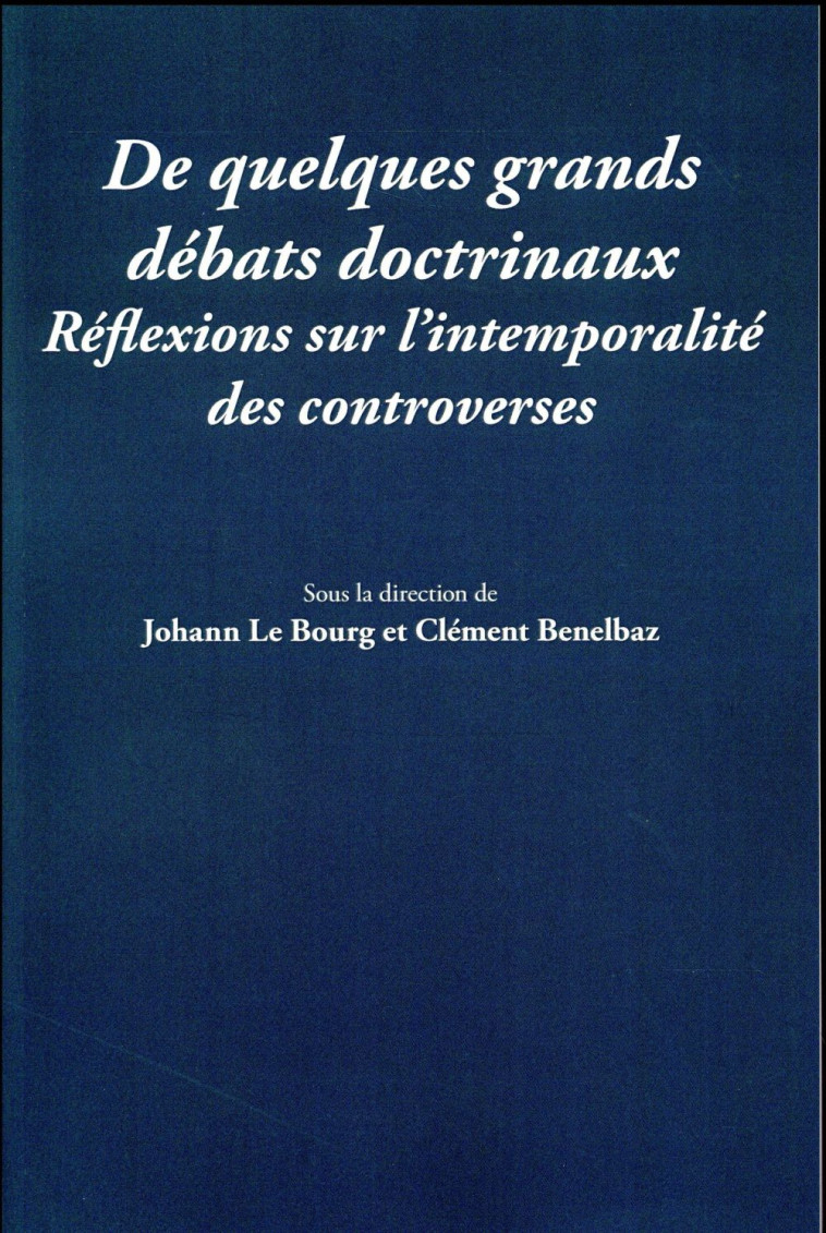 DE QUELQUES GRANDS DEBATS DOCTRINAUX  -  REFLEXIONS SUR L'INTEMPORALITE DES CONTROVERSES - BENELBAZ CLEMENT - Université de Savoie, Laboratoire LLS