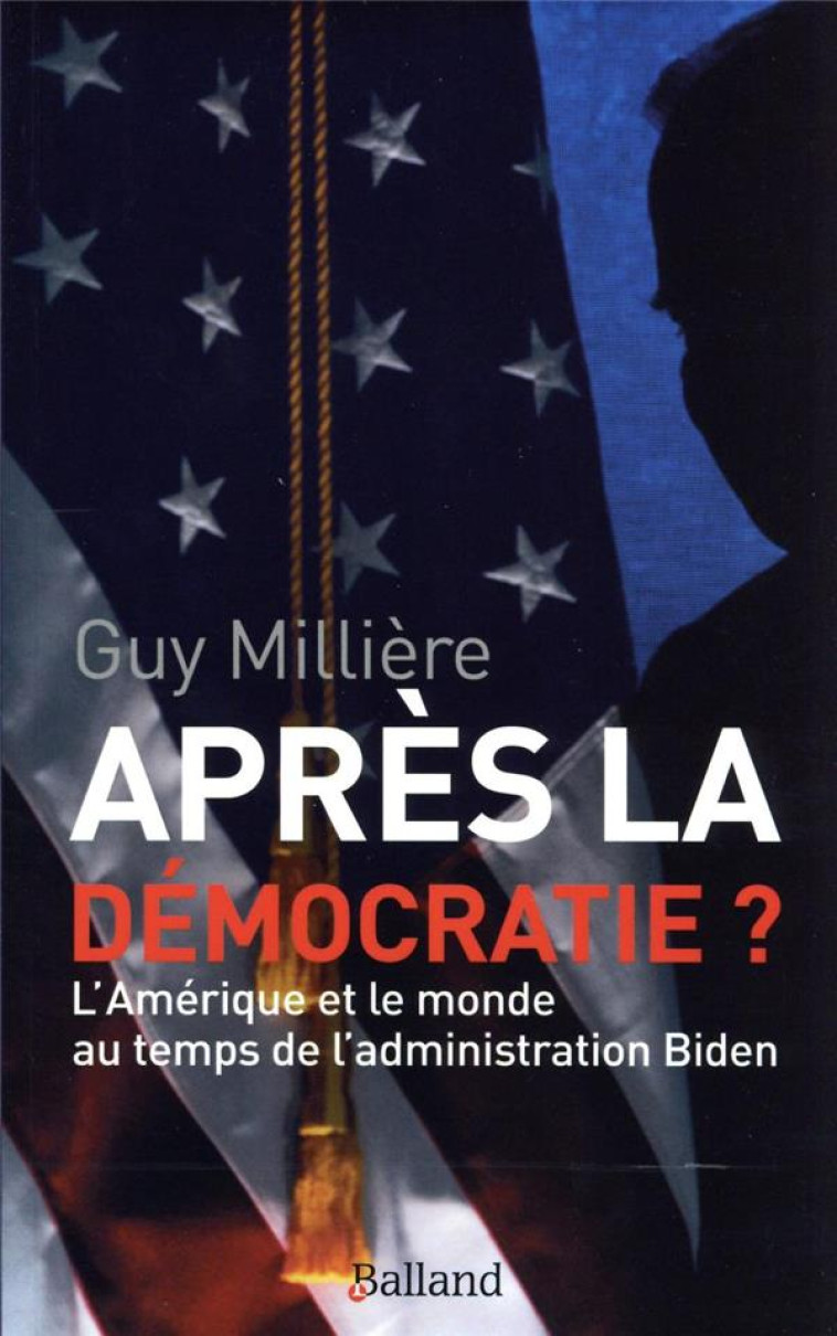 APRES LA DEMOCRATIE ? L'AMERIQUE ET LE MONDE AU TEMPS DE L'ADMINISTRATION BIDEN - MILLIERE GUY - BALLAND