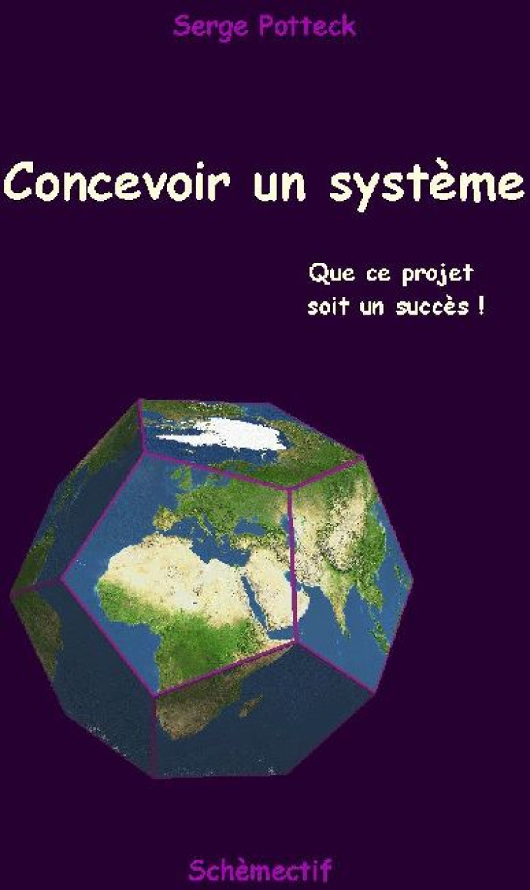 CONCEVOIR UN SYSTEME  -  QUE CE PROJET SOIT UN SUCCES ! - POTTECK SERGE - SCHEMECTIF