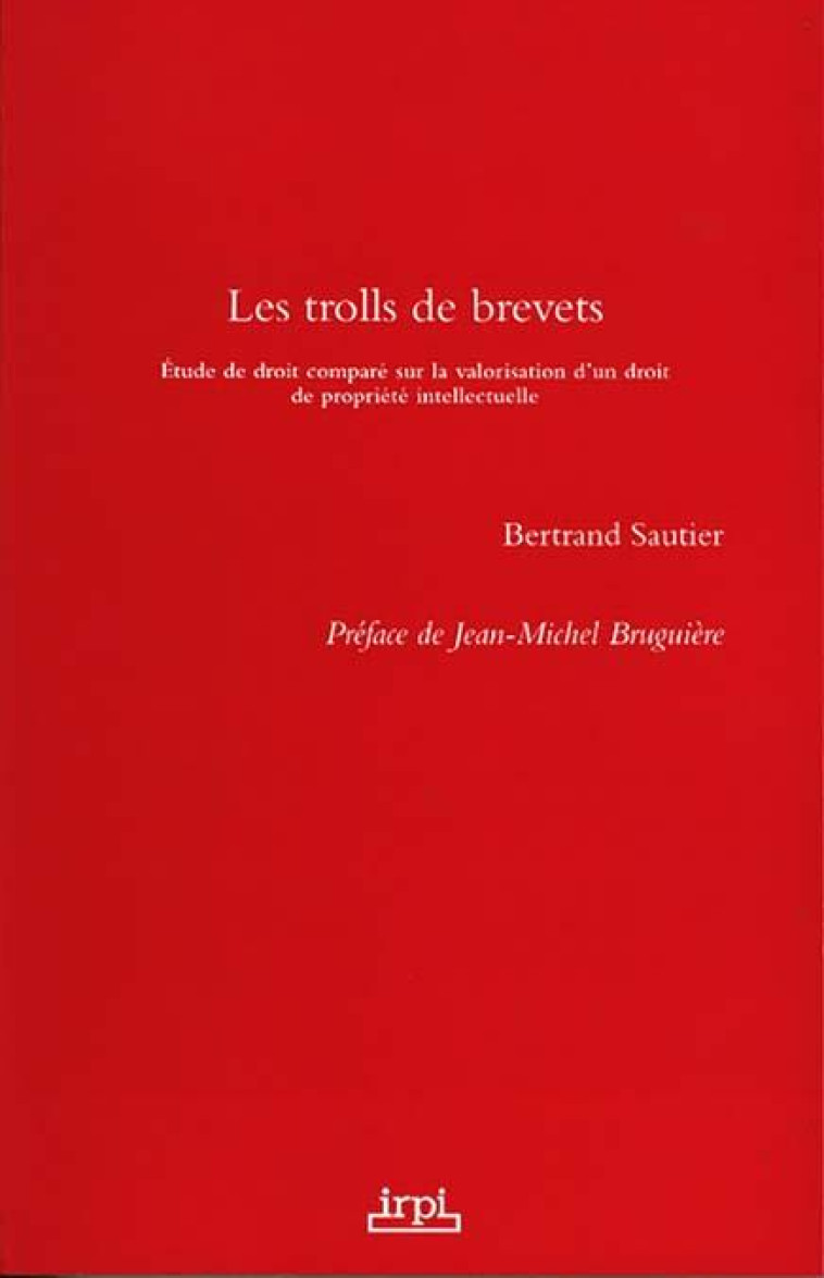 LES TROLLS DE BREVETS : ÉTUDE DE DROIT COMPARE SUR LA VALORISATION D'UN DROIT DE PROPRIETE INTELLECTUELLE - SAUTIER BERTRAND - LEXISNEXIS