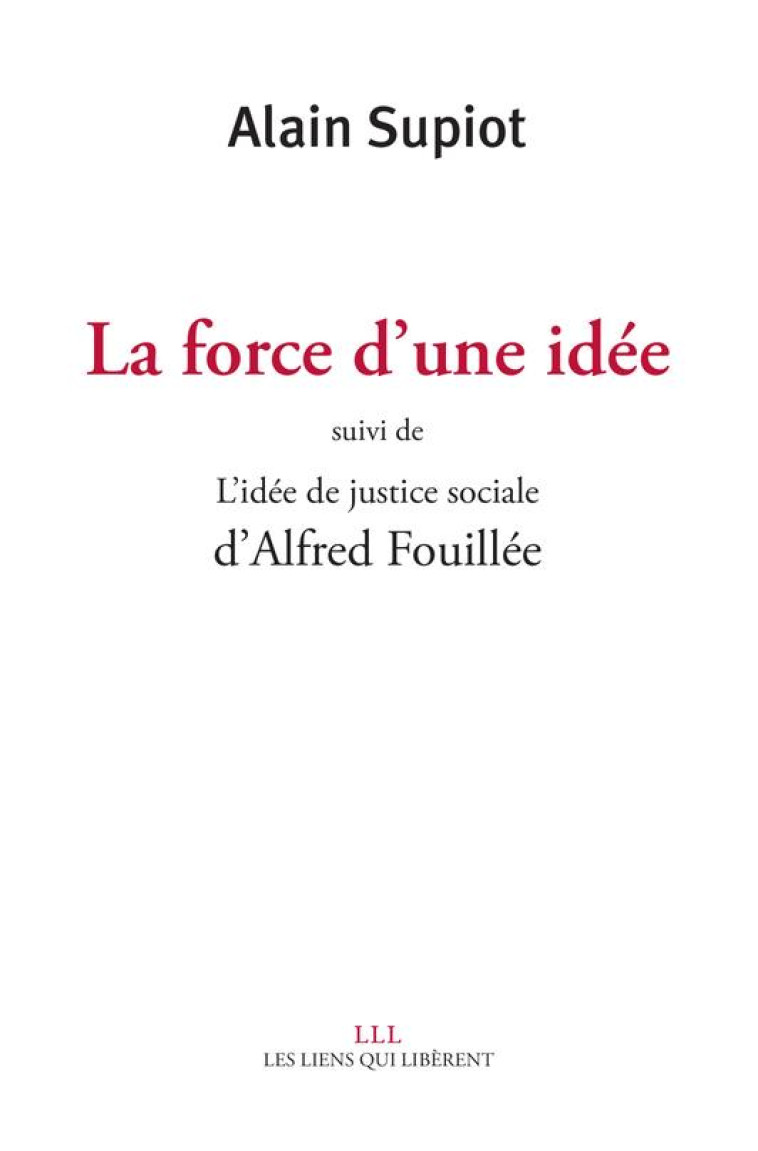 LA FORCE D'UNE IDEE  -  L'IDEE DE JUSTICE SOCIALE - SUPIOT ALAIN - LIENS LIBERENT