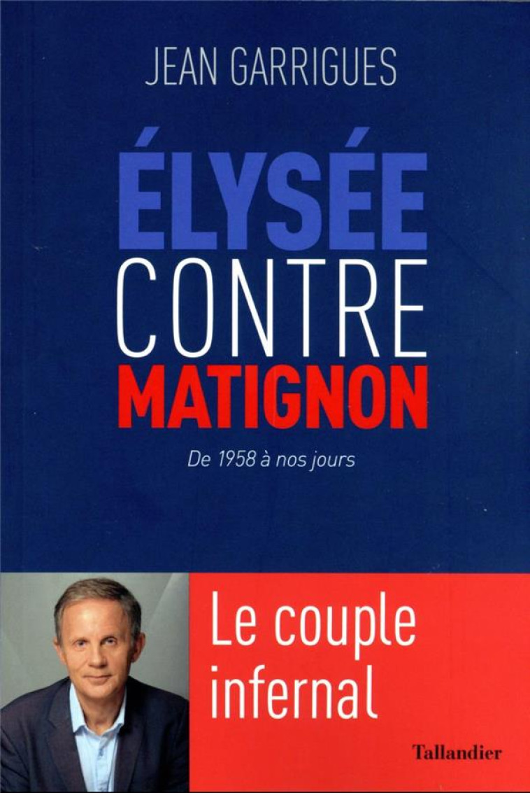 ELYSEE CONTRE MATIGNON, DE 1958 A NOS JOURS : LE COUPLE INFERNAL - GARRIGUES JEAN - TALLANDIER