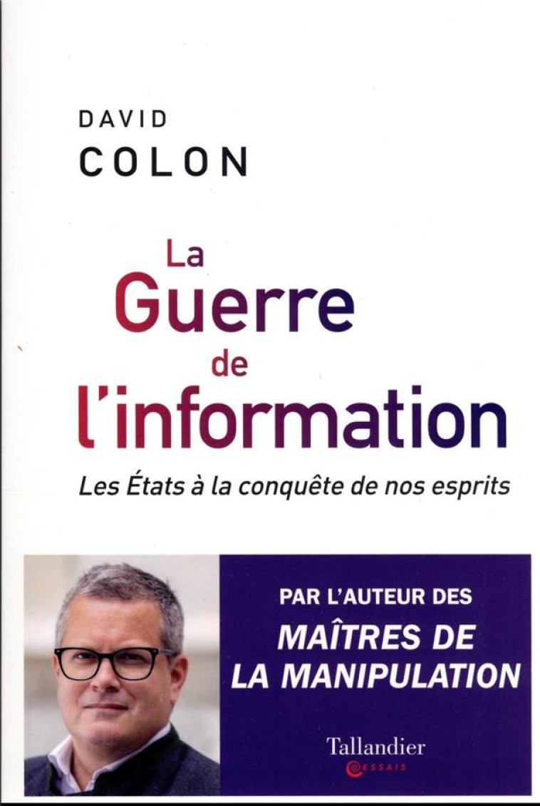 LA GUERRE DE L'INFORMATION - LES ETATS A LA CONQUETE DE NOS ESPRITS - COLON DAVID - TALLANDIER